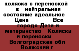 коляска с переноской 3 в 1 нейтральная состояние идеальное    › Цена ­ 10 000 - Все города Дети и материнство » Коляски и переноски   . Волгоградская обл.,Волжский г.